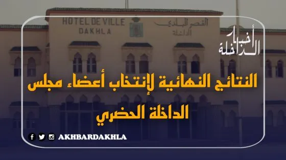 رسميا..النتائج النهائية لإنتخاب أعضاء مجلس جماعة الداخلة الحضرية