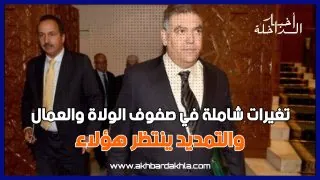 تغيرات شاملة في صفوف الولاة والعمال والتمديد ينتظر هؤلاء