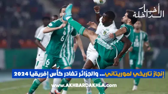 إنجاز تاريخي لموريتاني… والجزائر تغادر كأس إفريقيا 2024